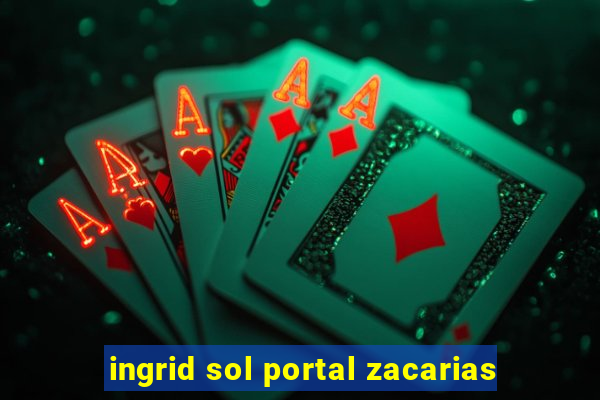 ingrid sol portal zacarias